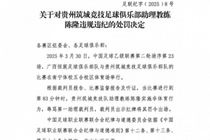 开云APP-中足联：贵州筑城竞技助教陈隆辱骂助理裁判，禁赛5场+罚款2.5万